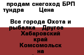 продам снегоход БРП тундра 550 › Цена ­ 450 000 - Все города Охота и рыбалка » Другое   . Хабаровский край,Комсомольск-на-Амуре г.